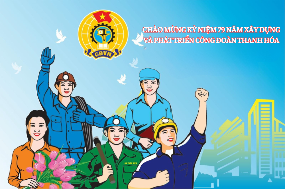TRUYỀN THỐNG 79 NĂM XÂY DỰNG VÀ PHÁT TRIỂN CÔNG ĐOÀN THANH HÓA
