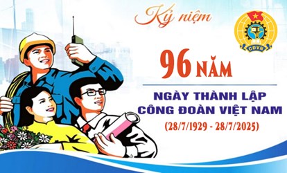 96 năm Công đoàn Việt Nam - Một chặng đường lịch sử vẻ vang